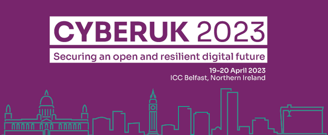 CYBERUK 2023.Securing an open and resilient digital future.19-20 April 2023, ICC Belfast, Northern Ireland 