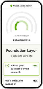  Smartphone screen showing the Cyber Action Toolkit app. The Foundation Layer progress is at 25%, indicated by a green arc. Listed actions include “Secure your business’s email accounts” (completed, +25%) and “Use a password manager” (+15%).